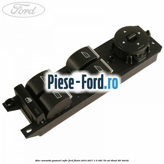 Bloc comanda geamuri sofer Ford Fiesta 2013-2017 1.5 TDCi 75 cai